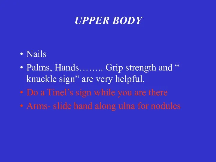 UPPER BODY Nails Palms, Hands…….. Grip strength and “ knuckle sign”