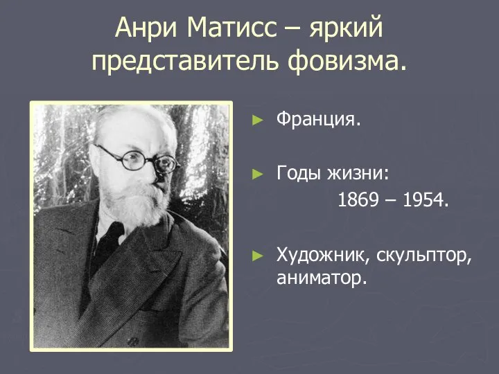 Анри Матисс – яркий представитель фовизма. Франция. Годы жизни: 1869 – 1954. Художник, скульптор, аниматор.