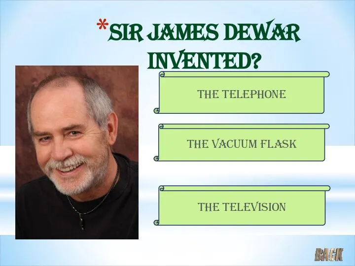 Sir James Dewar invented? The telephone The vacuum flask The television