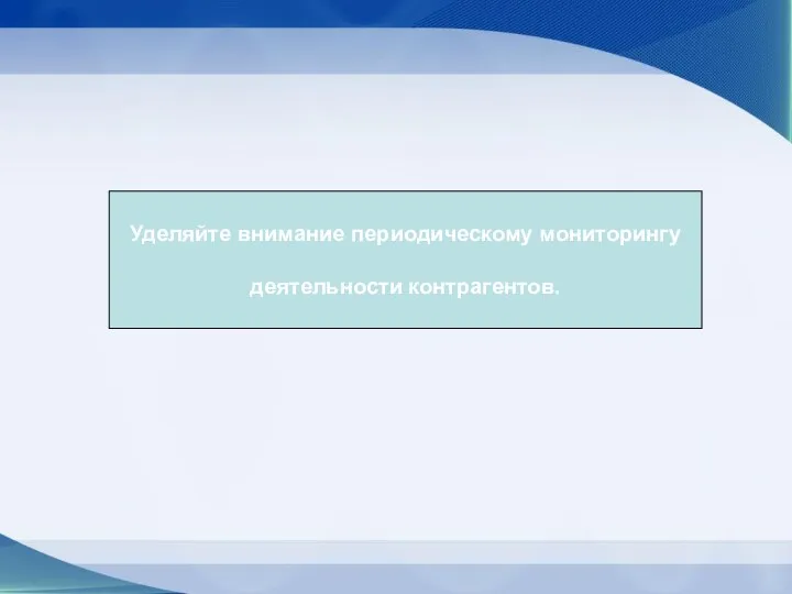 Уделяйте внимание периодическому мониторингу деятельности контрагентов.