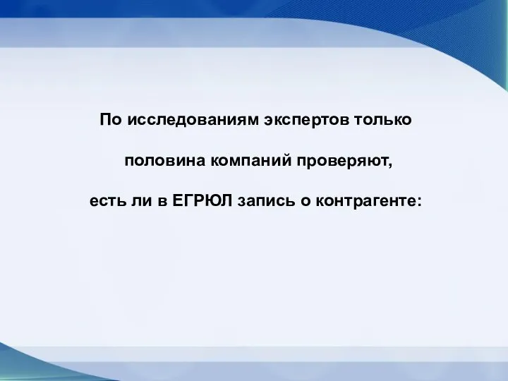 По исследованиям экспертов только половина компаний проверяют, есть ли в ЕГРЮЛ запись о контрагенте: