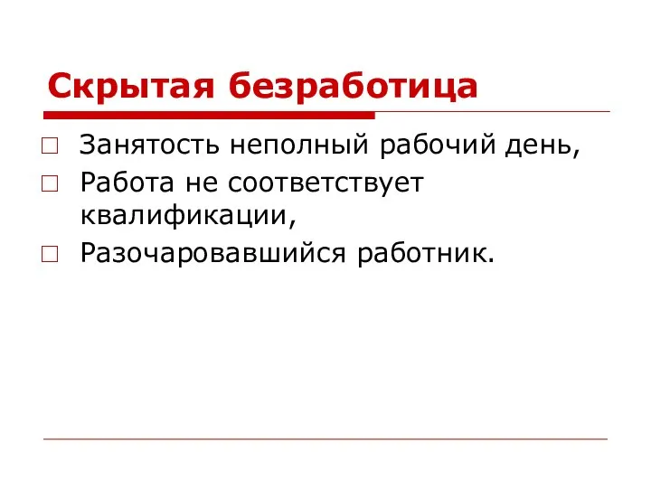 Скрытая безработица Занятость неполный рабочий день, Работа не соответствует квалификации, Разочаровавшийся работник.