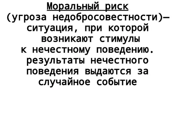 Моральный риск (угроза недобросовестности)— ситуация, при которой возникают стимулы к нечестному