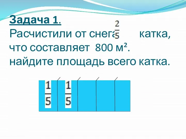 Задача 1. Расчистили от снега катка, что составляет 800 м². найдите площадь всего катка.