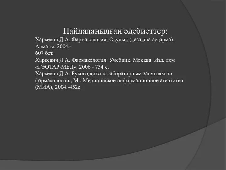 Пайдаланылған әдебиеттер: Харкевич Д.А. Фармакология: Оқулық (қазақша аударма). Алматы, 2004.- 607