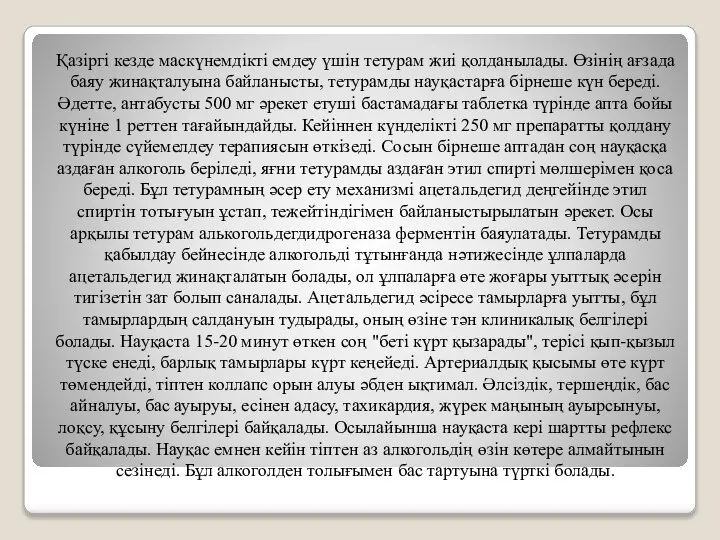 Қазіргі кезде маскүнемдікті емдеу үшін тетурам жиі қолданылады. Өзінің ағзада баяу