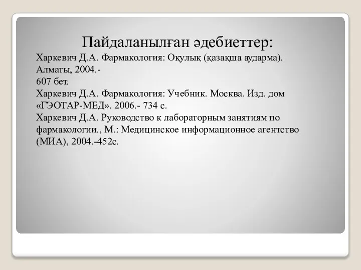 Пайдаланылған әдебиеттер: Харкевич Д.А. Фармакология: Оқулық (қазақша аударма). Алматы, 2004.- 607