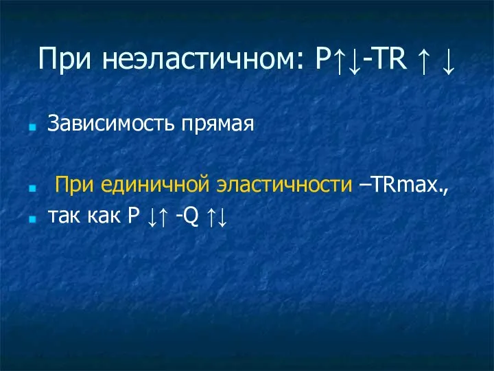 При неэластичном: Р↑↓-TR ↑ ↓ Зависимость прямая При единичной эластичности –TRmax.,