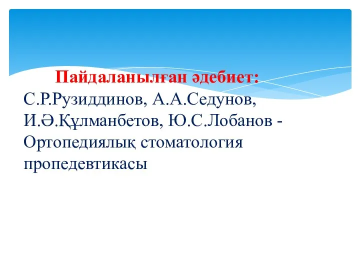 Пайдаланылған әдебиет: С.Р.Рузиддинов, А.А.Седунов, И.Ә.Құлманбетов, Ю.С.Лобанов - Ортопедиялық стоматология пропедевтикасы