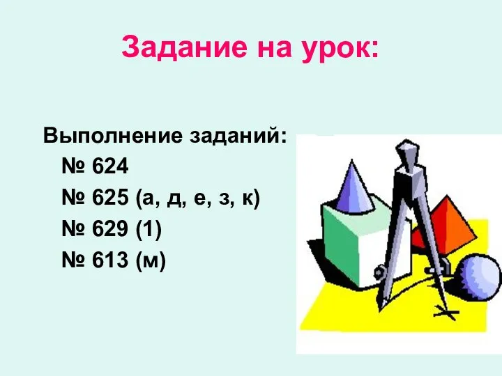 Задание на урок: Выполнение заданий: № 624 № 625 (а, д,