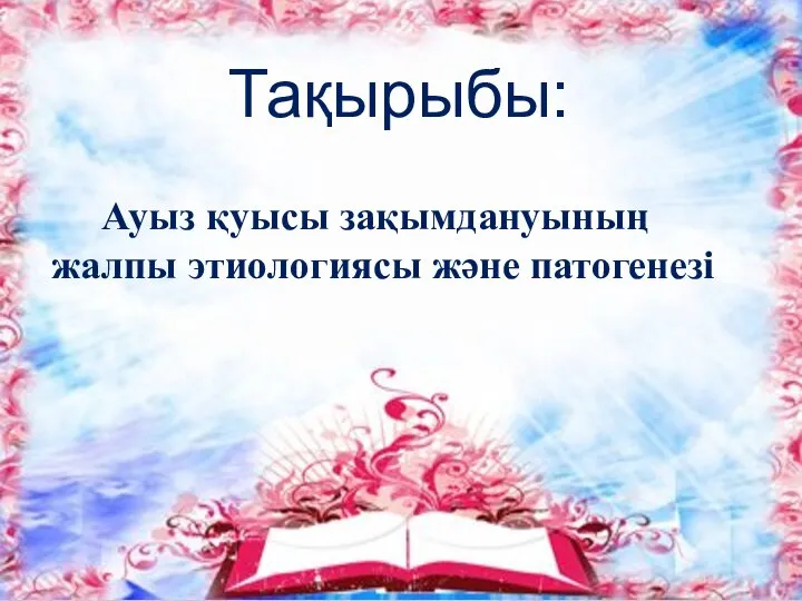 Ауыз қуысы зақымдануының жалпы этиологиясы және патогенезі Тақырыбы: