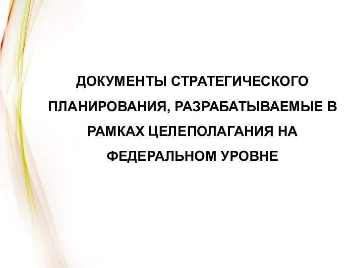 ДОКУМЕНТЫ СТРАТЕГИЧЕСКОГО ПЛАНИРОВАНИЯ, РАЗРАБАТЫВАЕМЫЕ В РАМКАХ ЦЕЛЕПОЛАГАНИЯ НА ФЕДЕРАЛЬНОМ УРОВНЕ