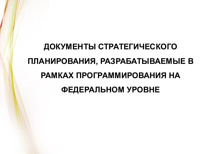 ДОКУМЕНТЫ СТРАТЕГИЧЕСКОГО ПЛАНИРОВАНИЯ, РАЗРАБАТЫВАЕМЫЕ В РАМКАХ ПРОГРАММИРОВАНИЯ НА ФЕДЕРАЛЬНОМ УРОВНЕ