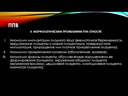 ППВ К МОРФОЛОГИЧЕСКИМ ПРОЯВЛЕНИЯМ ППН ОТНОСЯТ: Аномалии имплантации плодного яйца (внематочная