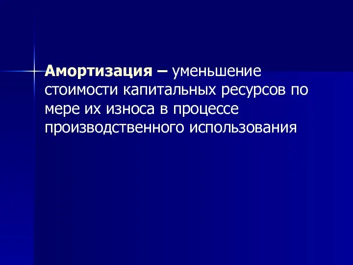 Амортизация – уменьшение стоимости капитальных ресурсов по мере их износа в процессе производственного использования