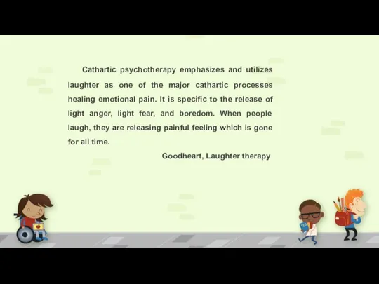 Cathartic psychotherapy emphasizes and utilizes laughter as one of the major