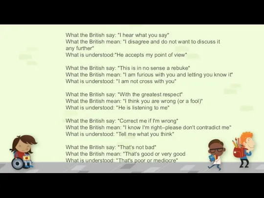 What the British say: "I hear what you say" What the