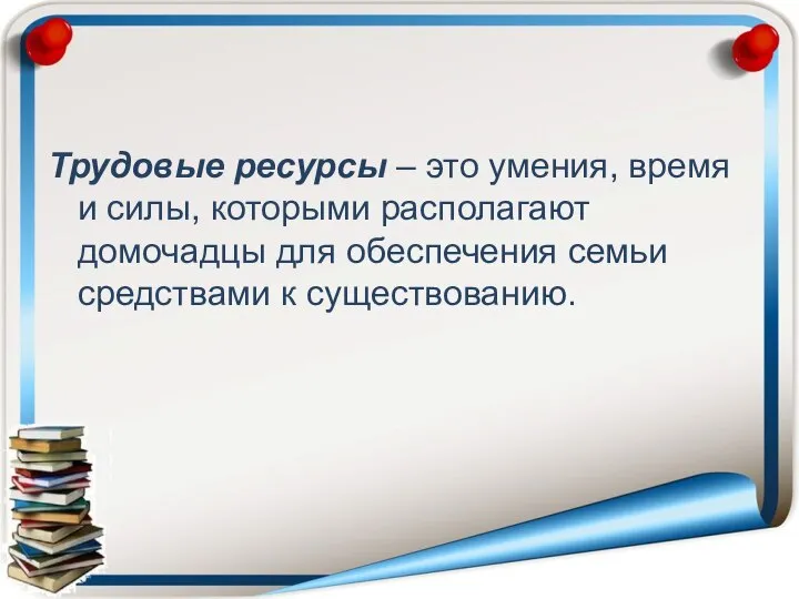 Трудовые ресурсы – это умения, время и силы, которыми располагают домочадцы