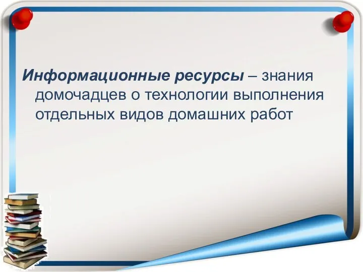 Информационные ресурсы – знания домочадцев о технологии выполнения отдельных видов домашних работ