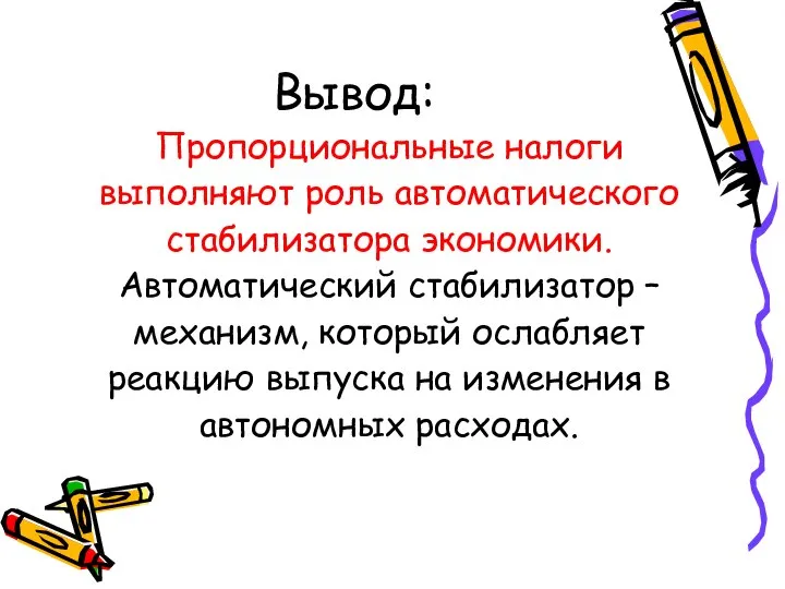 Вывод: Пропорциональные налоги выполняют роль автоматического стабилизатора экономики. Автоматический стабилизатор –