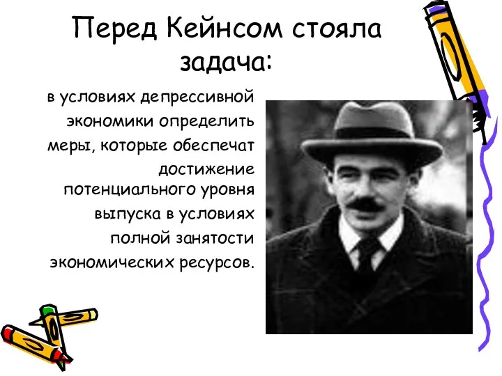 Перед Кейнсом стояла задача: в условиях депрессивной экономики определить меры, которые