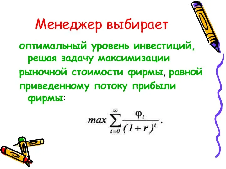 Менеджер выбирает оптимальный уровень инвестиций, решая задачу максимизации рыночной стоимости фирмы, равной приведенному потоку прибыли фирмы: