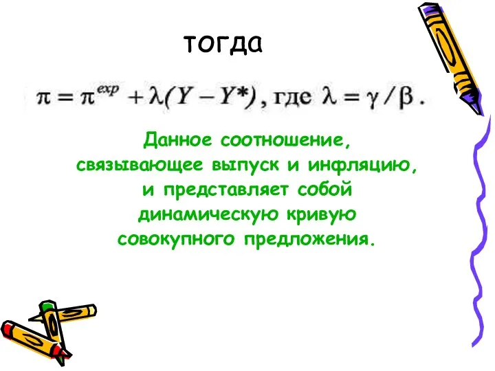 тогда Данное соотношение, связывающее выпуск и инфляцию, и представляет собой динамическую кривую совокупного предложения.