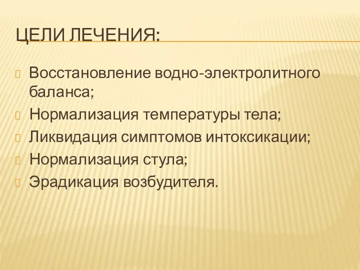 ЦЕЛИ ЛЕЧЕНИЯ: Восстановление водно-электролитного баланса; Нормализация температуры тела; Ликвидация симптомов интоксикации; Нормализация стула; Эрадикация возбудителя.