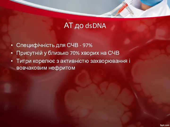 АТ до dsDNA Специфічність для СЧВ - 97% Присутній у близько