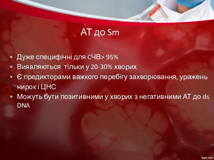 АТ до Sm Дуже специфічні для CЧВ> 95% Виявляються тільки у