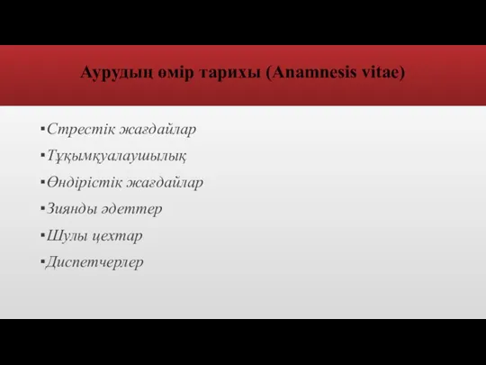 Аурудың өмір тарихы (Anamnesis vitae) Стрестік жағдайлар Тұқымқуалаушылық Өндірістік жағдайлар Зиянды әдеттер Шулы цехтар Диспетчерлер