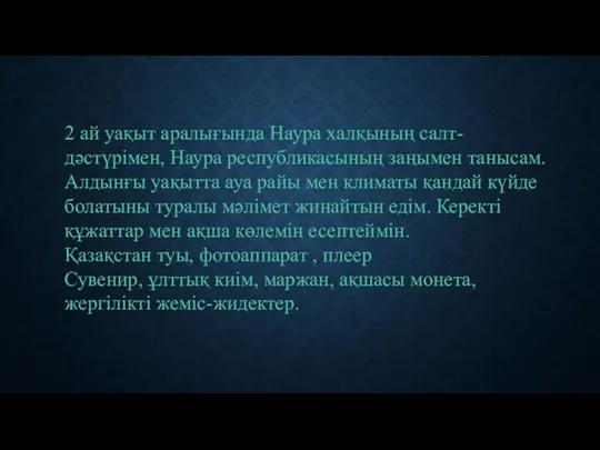 2 ай уақыт аралығында Наура халқының салт-дәстүрімен, Наура республикасының заңымен танысам.