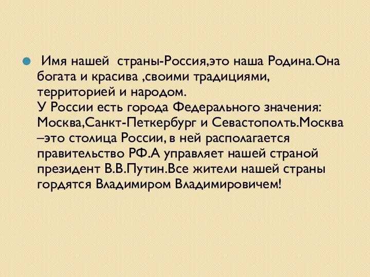 Имя нашей страны-Россия,это наша Родина.Она богата и красива ,своими традициями,территорией и