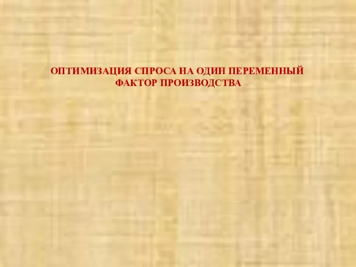 ОПТИМИЗАЦИЯ СПРОСА НА ОДИН ПЕРЕМЕННЫЙ ФАКТОР ПРОИЗВОДСТВА