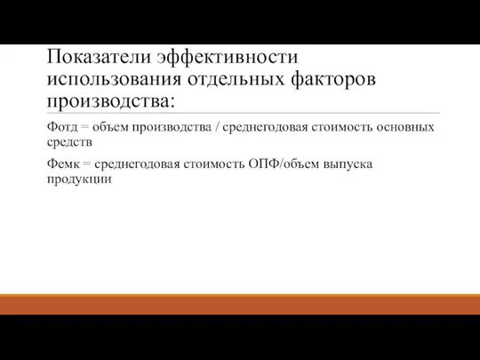 Показатели эффективности использования отдельных факторов производства: Фотд = объем производства /