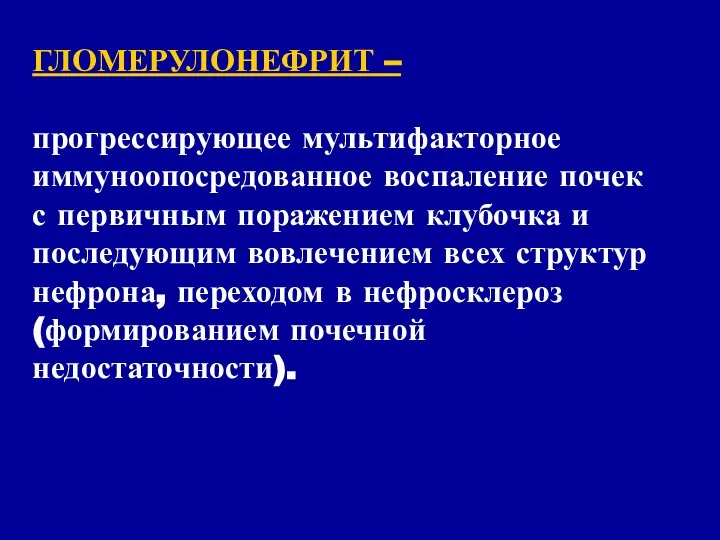 ГЛОМЕРУЛОНЕФРИТ – прогрессирующее мультифакторное иммуноопосредованное воспаление почек с первичным поражением клубочка