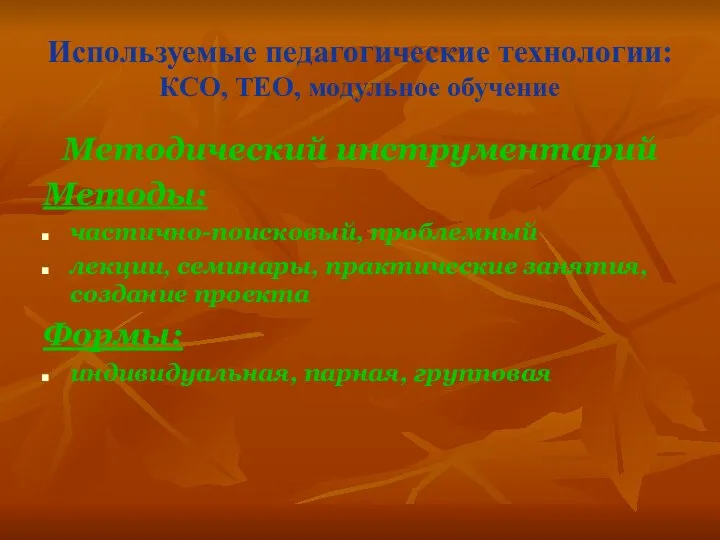 Используемые педагогические технологии: КСО, ТЕО, модульное обучение Методический инструментарий Методы: частично-поисковый,