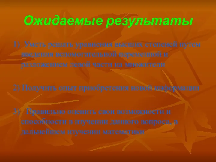 Ожидаемые результаты 1) Уметь решать уравнения высших степеней путем введения вспомогательной