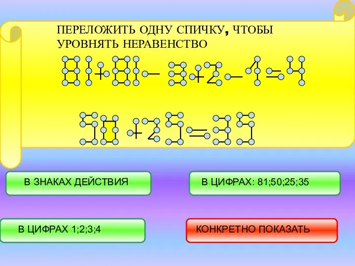 ПЕРЕЛОЖИТЬ ОДНУ СПИЧКУ, ЧТОБЫ УРОВНЯТЬ НЕРАВЕНСТВО В ЦИФРАХ 1;2;3;4 В ЗНАКАХ