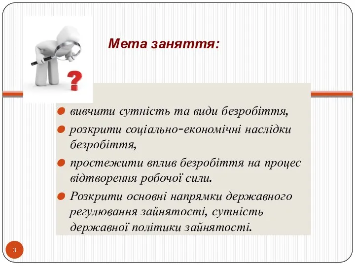 Мета заняття: вивчити сутність та види безробіття, розкрити соціально-економічні наслідки безробіття,