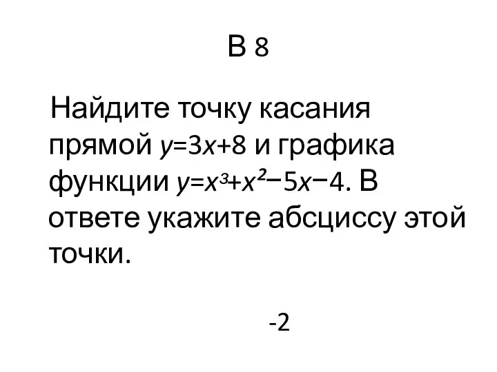 В 8 Найдите точку касания прямой y=3x+8 и графика функции y=xᵌ+x²−5x−4.