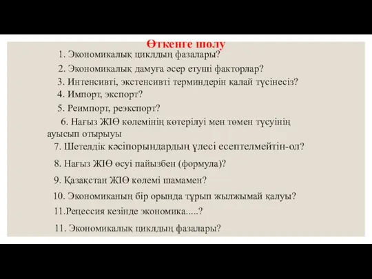 Өткенге шолу 1. Экономикалық циклдың фазалары? 2. Экономикалық дамуға әсер етуші