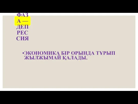 ҮШІНШІ ФАЗА — ДЕПРЕССИЯ ЭКОНОМИКА БІР ОРЫНДА ТҰРЫП ЖЫЛЖЫМАЙ ҚАЛАДЫ.