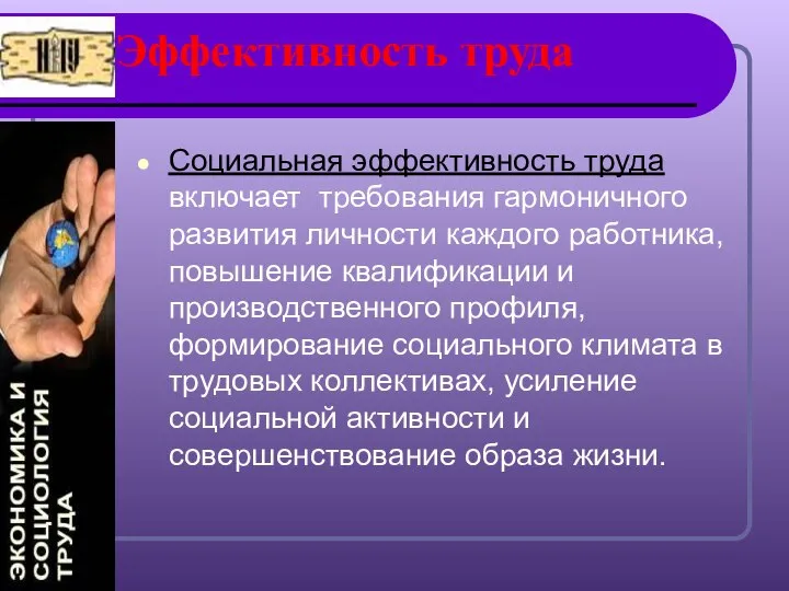 Эффективность труда Социальная эффективность труда включает требования гармоничного развития личности каждого