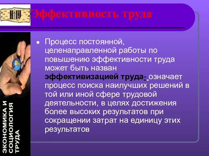 Эффективность труда Процесс постоянной, целенаправленной работы по повышению эффективности труда может