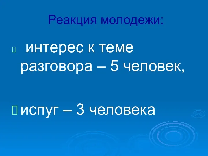 Реакция молодежи: интерес к теме разговора – 5 человек, испуг – 3 человека