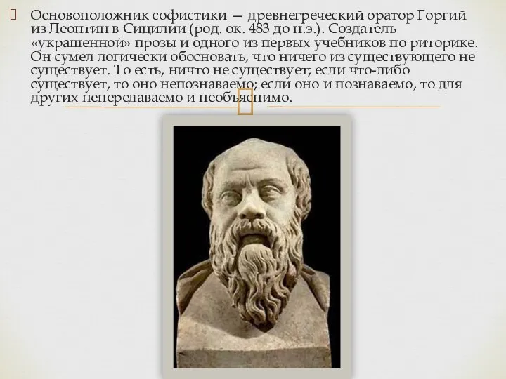 Основоположник софистики — древнегреческий оратор Горгий из Леонтин в Сицилии (род.