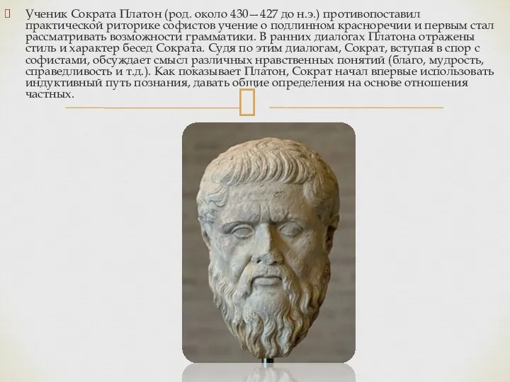 Ученик Сократа Платон (род. около 430—427 до н.э.) противопоставил практической риторике