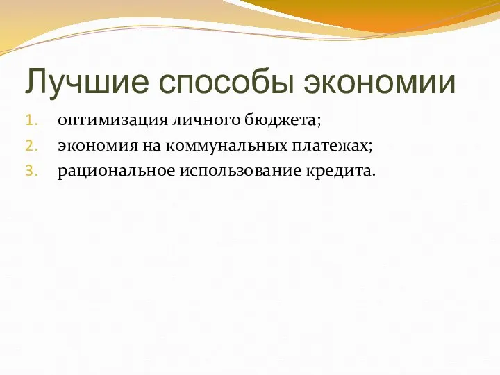 Лучшие способы экономии оптимизация личного бюджета; экономия на коммунальных платежах; рациональное использование кредита.