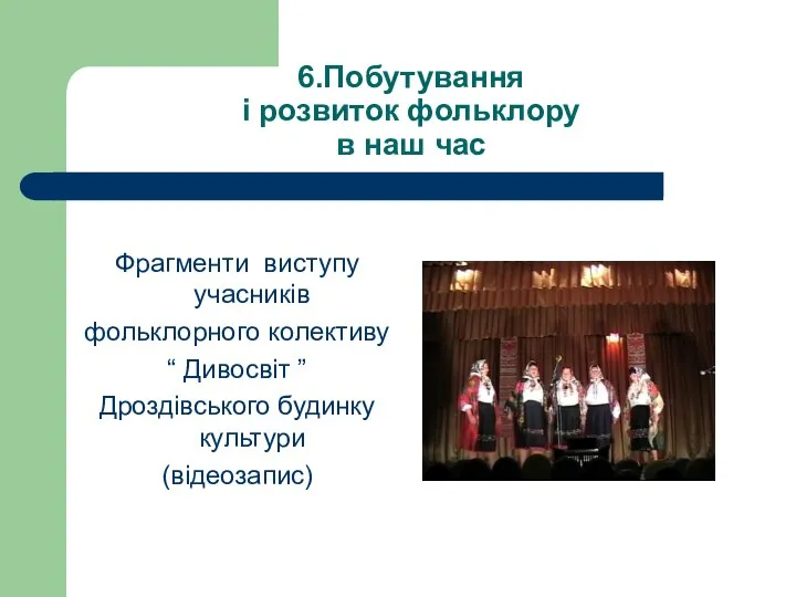 6.Побутування і розвиток фольклору в наш час Фрагменти виступу учасників фольклорного